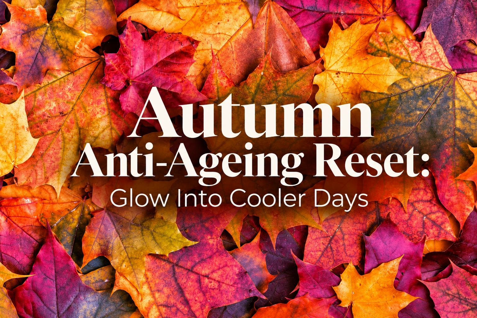 Autumn Anti-Ageing Reset: Glow In Winters